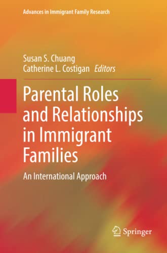 Parental Roles and Relationships in Immigrant Families: An International Approach (Advances in Immigrant Family Research)