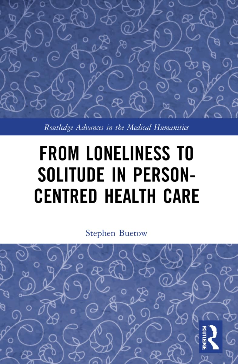 From Loneliness to Solitude in Person-centred Health Care (Routledge Advances in the Medical Humanities)