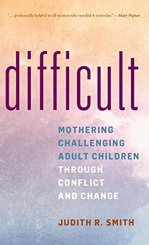 Difficult: Mothering Challenging Adult Children through Conflict and Change