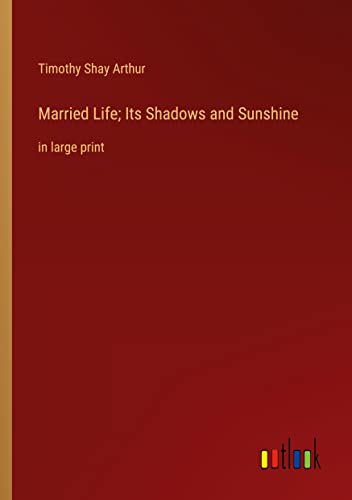 Married Life; Its Shadows and Sunshine: in large print