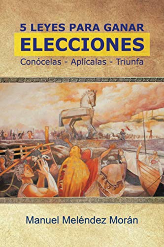 5 Leyes para Ganar Elecciones: Conócelas. Aplícalas. Triunfa