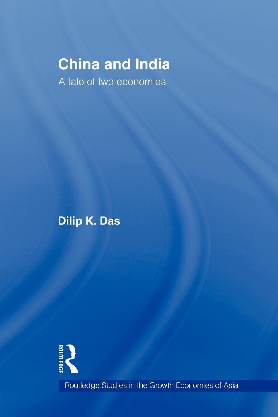 China and India: A Tale of Two Economies (Routledge Studies in the Growth Economies of Asia, 66, Band 66)