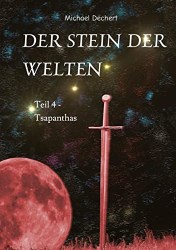 Der Stein der Welten: Teil 4 - Tsapanthas - Letzer Teil der Saga vom Stein der Welten