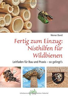 Fertig zum Einzug: Nisthilfen für Wildbienen: Leitfaden für Bau und Praxis - so gelingt`s