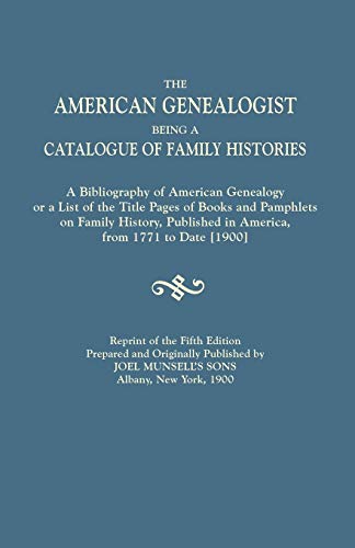 The American Genealogist, Being a Catalogue of Family Histories. A Bibliography of American Genealogy or a List of the Title Pages of Books and ... [1900]. Reprint of the Fifth Edition, Prep
