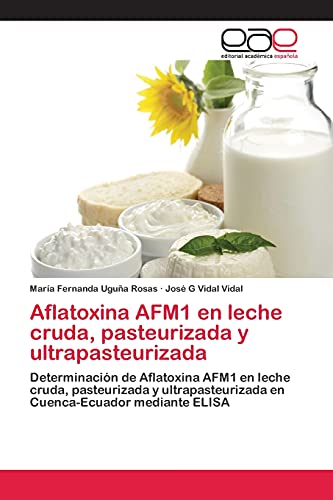 Aflatoxina AFM1 en leche cruda, pasteurizada y ultrapasteurizada: Determinación de Aflatoxina AFM1 en leche cruda, pasteurizada y ultrapasteurizada en Cuenca-Ecuador mediante ELISA