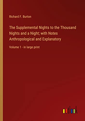 The Supplemental Nights to the Thousand Nights and a Night; with Notes Anthropological and Explanatory: Volume 1 - in large print
