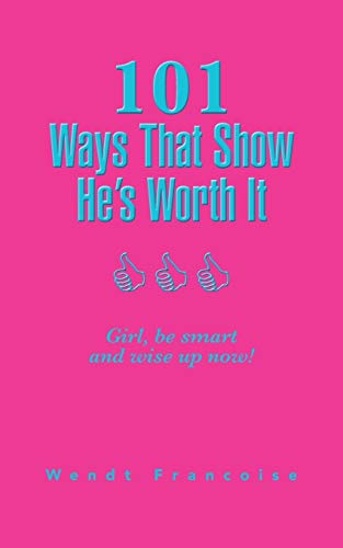 101 Ways That Show He's Worth It: Girl, be smart and wise up now!
