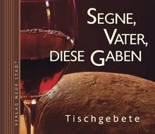 Segne, Vater, diese Gaben: Tischgebete