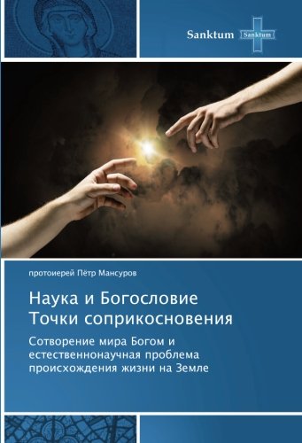 Наука и Богословие Точки соприкосновения: Сотворение мира Богом и естественнонаучная проблема происхождения жизни на Земле: Sotvorenie mira Bogom i ... problema proishozhdeniya zhizni na Zemle