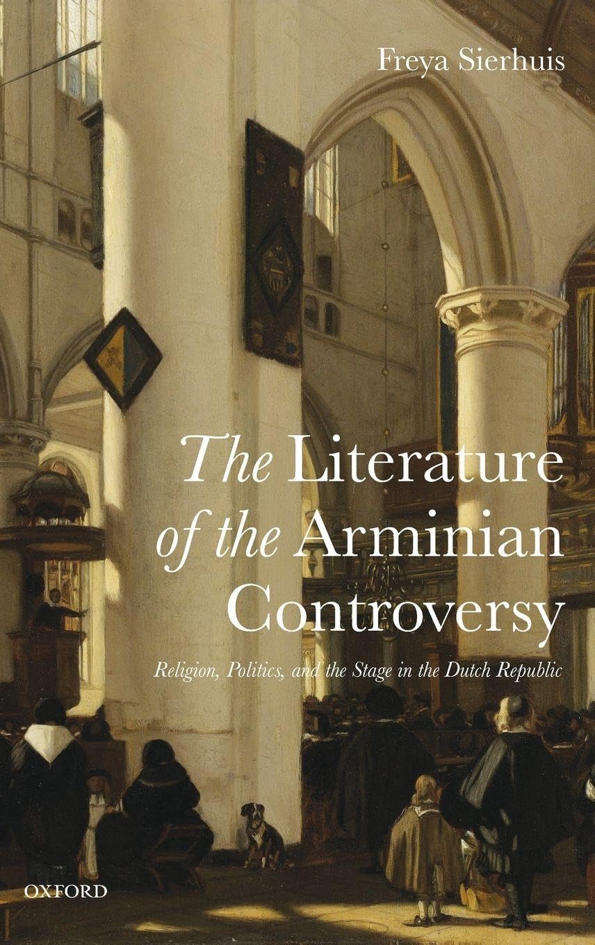 Literature of the Arminian Controversy: Religion, Politics and the Stage in the Dutch Republic