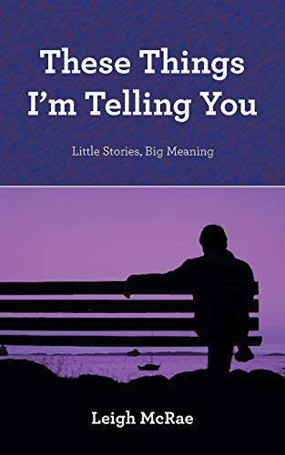 These Things I'm Telling You: Little Stories, Big Meaning