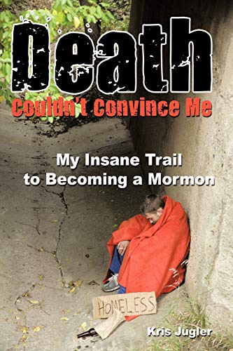 Death Couldn't Convince Me: My Insane Trail to Becoming a Mormon