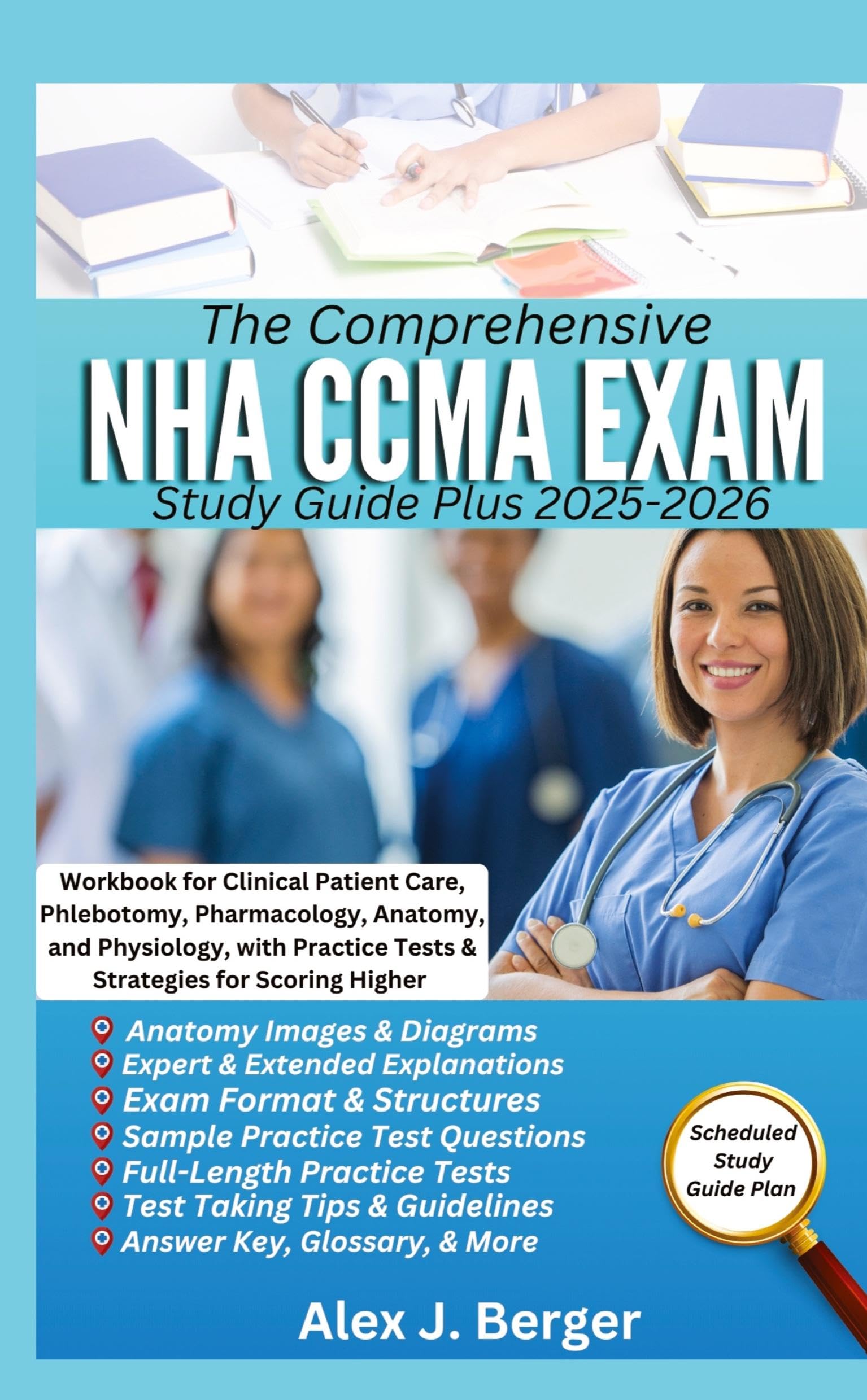THE COMPREHENSIVE NHA CCMA EXAM STUDY GUIDE PLUS 2025-2026: Workbook for Clinical Patient Care, Phlebotomy, Pharmacology, Anatomy, and Physiology, with Practice Tests & Strategies for Scoring Higher