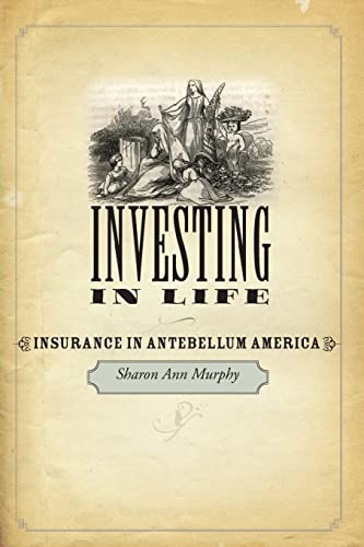 Investing in Life: Insurance in Antebellum America (Studies in Early American Economy and Society from the Library Company of Philadelphia)