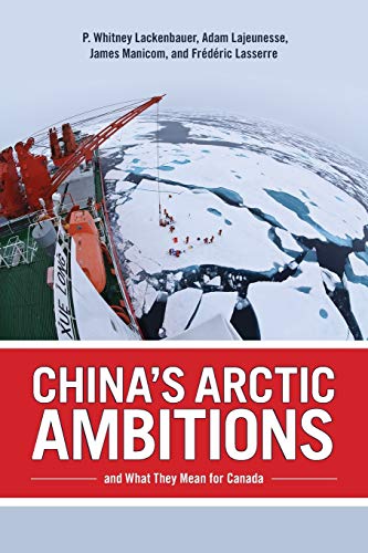 Lackenbauer, P. Whitney China's Arctic Ambitions And What They Mean For Canada (Beyond Boundaries, Canadian Defense And Strategic Studies, Band 8)