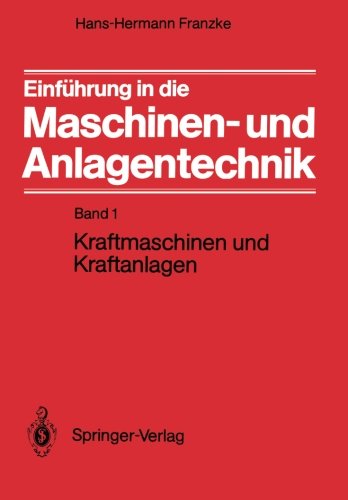 Einführung in die Maschinen- und Anlagentechnik: Band 1: Kraftmaschinen und Kraftanlagen