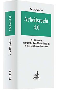 Arbeitsrecht 4.0: Praxishandbuch zum Arbeits-, IP- und Datenschutzrecht in einer digitalisierten Arbeitswelt