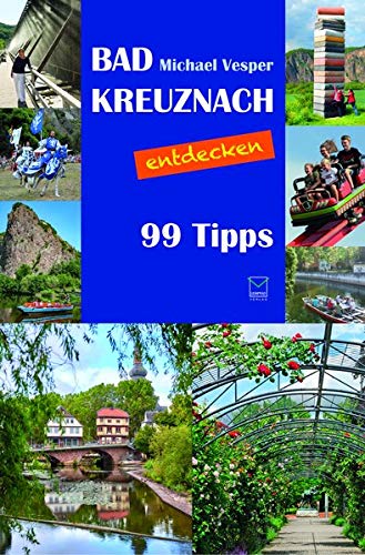 Bad Kreuznach entdecken: Orte, Menschen, Stadt(er)leben. 99 Tipps