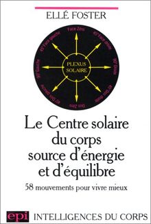 Le Centre solaire du corps : Source d'énergie et d'équilibre, 58 mouvements pour vivre mieux