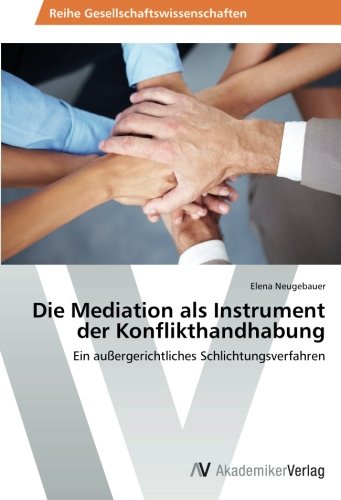 Die Mediation als Instrument der Konflikthandhabung: Ein außergerichtliches Schlichtungsverfahren