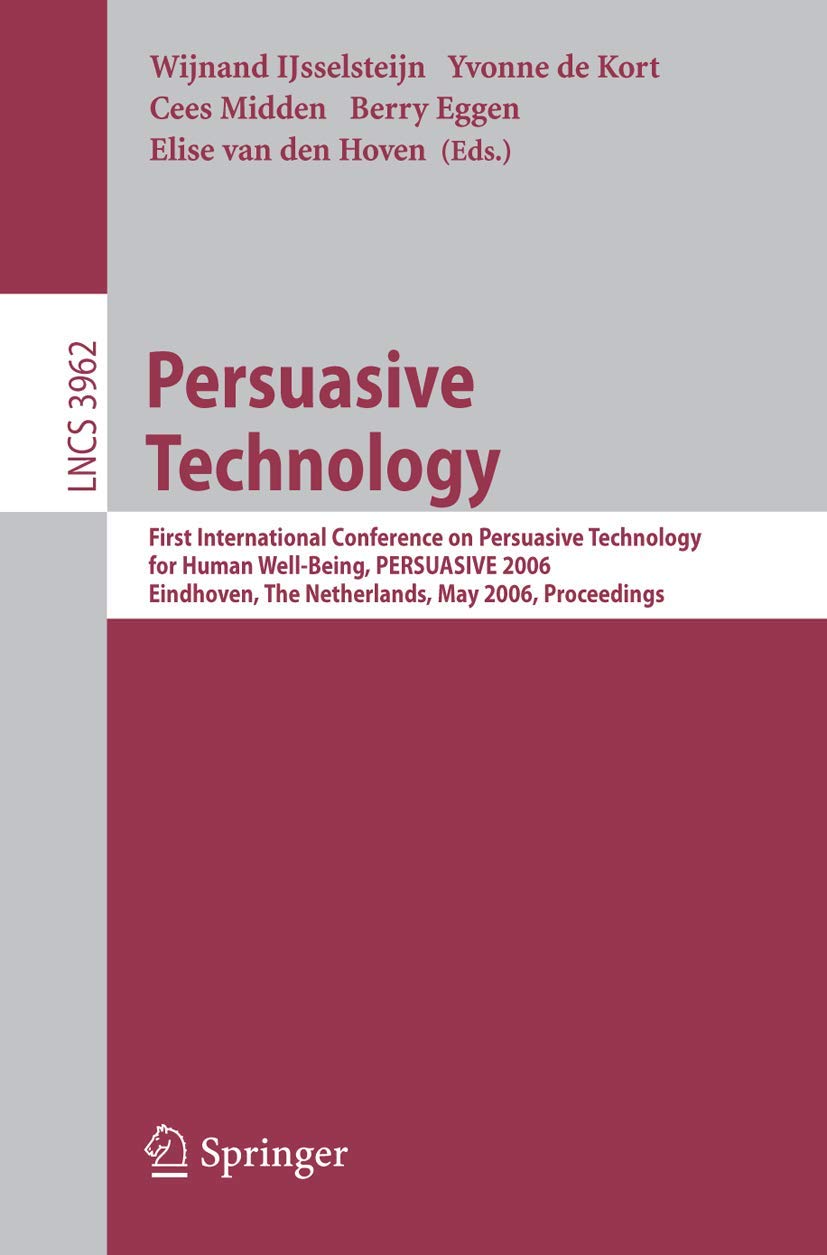 Wijnand IJsselsteijn Persuasive Technology, First International Conference On Persuasive Technology For Human Well-Being, Persuasive 2006, Eindhoven, The Netherlands, May