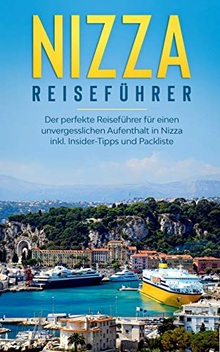 Nizza Reiseführer: Der perfekte Reiseführer für einen unvergesslichen Aufenthalt in Nizza inkl. Insider-Tipps und Packliste