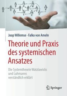 Theorie und Praxis des systemischen Ansatzes: Die Systemtheorie Watzlawicks und Luhmanns verständlich erklärt