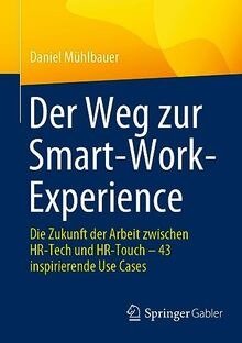 Der Weg zur Smart-Work-Experience: Die Zukunft der Arbeit zwischen HR-Tech und HR-Touch – 43 inspirierende Use Cases