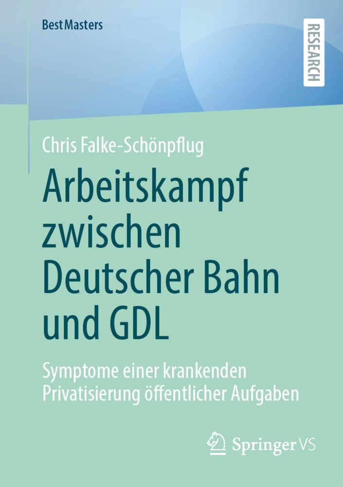Arbeitskampf zwischen Deutscher Bahn und GDL: Symptome einer krankenden Privatisierung öffentlicher Aufgaben (BestMasters)