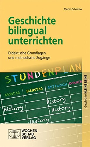 Geschichte bilingual unterrichten: Didaktische Grundlagen und methodische Zugänge (Kleine Reihe - Gechichte)