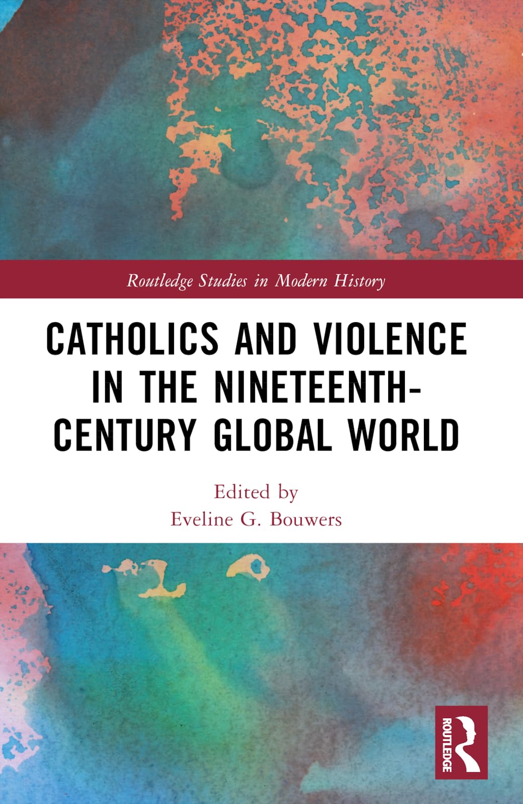 Catholics and Violence in the Nineteenth-Century Global World (Routledge Studies in Modern History)
