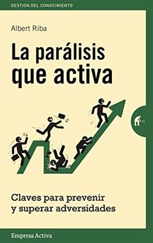 La Paralisis Que Activa: claves para prevenir y superar adversidades (Gestión del conocimiento)