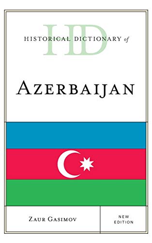 Historical Dictionary of Azerbaijan, New Edition (Historical Dictionaries of Asia, Oceania, and the Middle East)
