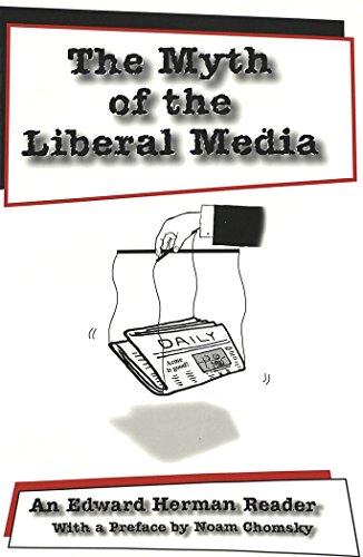The Myth of the Liberal Media: An Edward Herman Reader (Media and Culture)