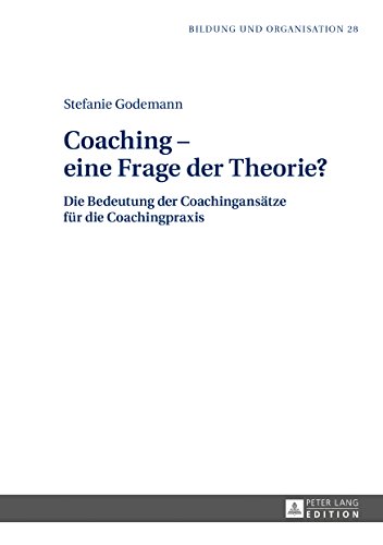 Coaching - eine Frage der Theorie?: Die Bedeutung der Coachingansätze für die Coachingpraxis (Bildung und Organisation)