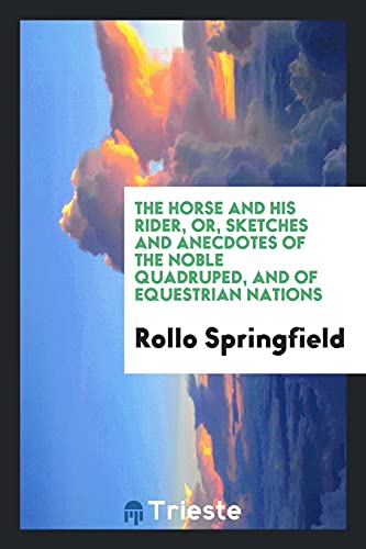The Horse and His Rider, or, Sketches and Anecdotes of the Noble Quadruped, and of Equestrian Nations