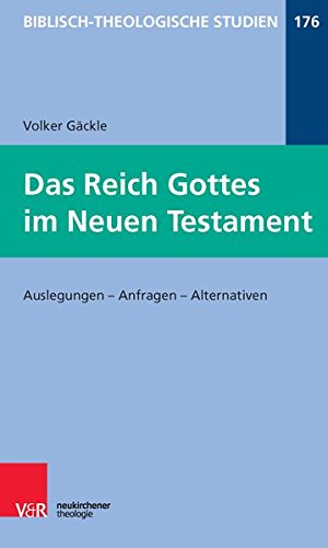 Das Reich Gottes im Neuen Testament: Auslegungen – Anfragen – Alternativen (Biblisch-Theologische Studien)