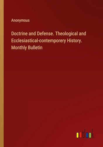 Doctrine and Defense. Theological and Ecclesiastical-contemporery History. Monthly Bulletin