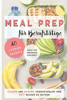 MEAL PREP FÜR BERUFSTÄTIGE: Clever und Gesund vorkochen, um Ihre Zeit besser zu nutzen