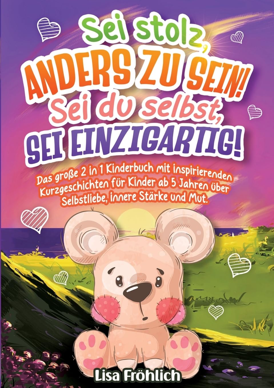 Sei stolz, anders zu sein! | Sei du selbst, sei einzigartig!: Das große 2 in 1 Kinderbuch mit inspirierenden Kurzgeschichten für Kinder ab 5 Jahren über Selbstliebe, innere Stärke und Mut.