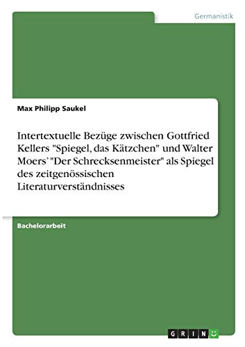 Intertextuelle Bezüge zwischen Gottfried Kellers Spiegel, das Kätzchen und Walter Moers¿ Der Schrecksenmeister als Spiegel des zeitgenössischen Literaturverständnisses