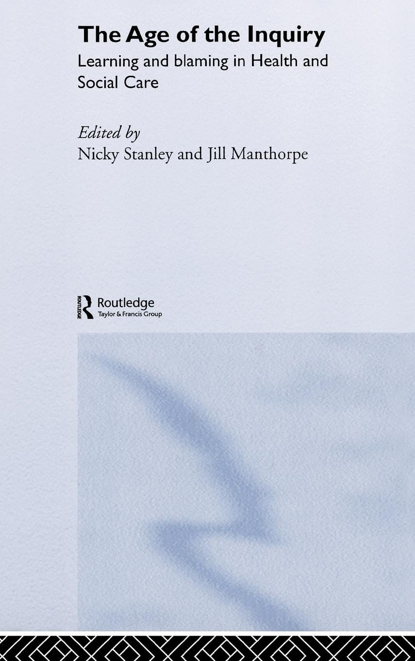 The Age of the Inquiry: Learning and Blaming in Health and Social Care