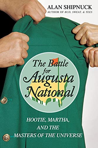 The Battle for Augusta National: Hootie, Martha, And The Masters Of The Universe