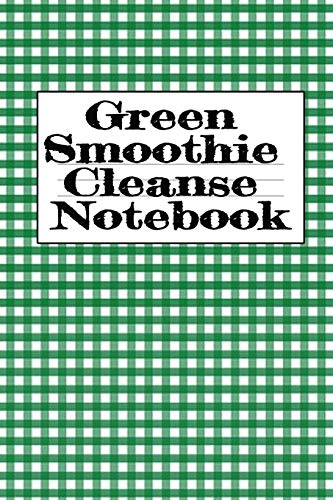 Green Smoothie Cleanse Notebook: Writing About Your Favorite Fruit & Vegetable Smoothies, Daily Inspirations, Gratitude, Quotes, Sayings, Meal Plans - ... A Good Lifestyle With A Fit & Healthy Body