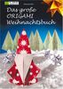 Das große ORIGAMI Weihnachtsbuch: Festliche Dekoration aus Papier