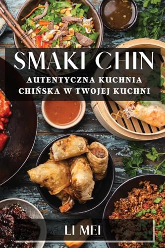 Smaki Chin: Autentyczna Kuchnia Chi¿ska w Twojej Kuchni