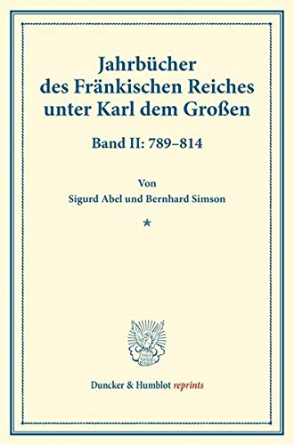 Jahrbücher des Fränkischen Reiches unter Karl dem Großen.: Band II: 789–814. Fortgesetzt von Bernhard Simson. Auf Veranlassung Seiner Majestät des ... Geschichte). (Duncker & Humblot reprints)