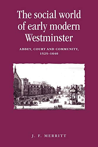 The Social World of Early Modern Westminster: Abbey, Court and Community, 1525-1640 (Politics, Culture and Society in Early Modern Britain)
