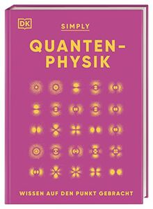 SIMPLY. Quantenphysik: Wissen auf den Punkt gebracht. Visuelles Nachschlagewerk zu über 100 zentralen Themen der Quantenphysik